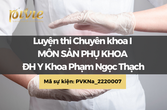 Luyện thi Chuyên khoa 1 - Môn Sản Phụ khoa - Đại học Y khoa Phạm Ngọc Thạch (PVKNa_2220008)