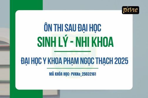 COMBO Luyện thi Sau đại học 2025 - Môn Sinh lý - Nhi khoa - Trường Đại học Y khoa Phạm Ngọc Thạch (PVKNa_25032161)