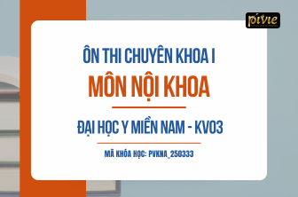 Luyện thi Chuyên khoa I - Nội khoa - Đại học Y Miền Nam - KV03 2025 (PVKNA_250433)
