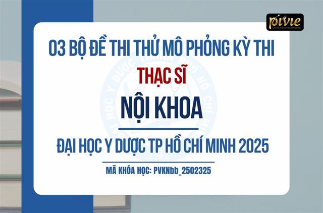 03 Đề mô phỏng kỳ thi THẠC SĨ –  bộ môn NỘI KHOA ( CÓ LIVE GIẢI ĐÁP ) | ĐH Y Dược TP.HCM (PVKNbb_2502325)