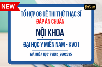 TỔ HỢP 08 ĐỀ THI THỬ - KỲ THI THẠC SĨ - NỘI KHOA - ĐH Y MIỀN NAM KV.01 (PVKNb_2602335)