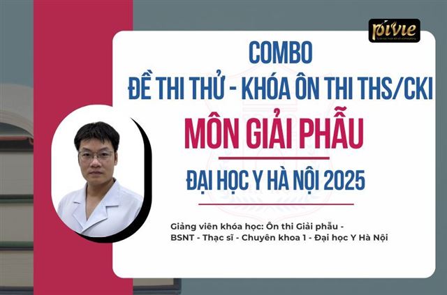 COMBO BỘ 04 ĐỀ THI THỬ + KHÓA ÔN THI- KỲ THI THẠC SĨ/CKI – GIẢI PHẪU - ĐH Y Hà Nội