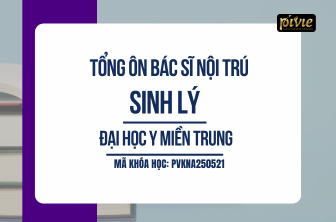 Tổng ôn Bác sĩ nội trú - Sinh lý - Đại học Y Miền Trung (PVKNA250521)