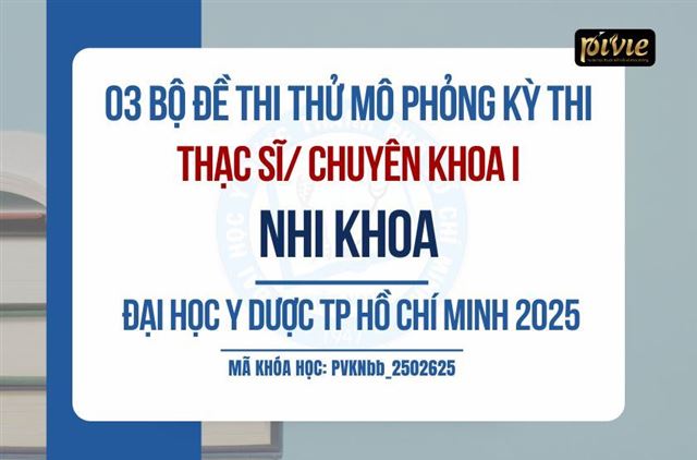 Bộ 03 Đề mô phỏng kỳ thi THẠC SĨ/CHUYÊN KHOA I –  bộ môn NHI KHOA ( CÓ LIVE GIẢI ĐÁP ) | ĐH Y Dược TP.HCM (PVKNbb_2502625)