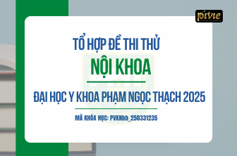 TỔ HỢP 08 ĐỀ THI THỬ - KỲ THI THẠC SĨ/CHUYÊN KHOA I/BSNT – NỘI KHOA - ĐH Y khoa Phạm Ngọc Thạch (PVKNbb_250331235)