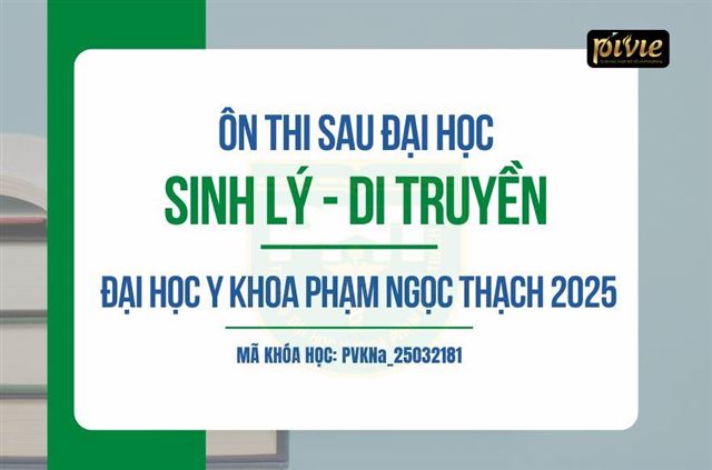 COMBO Luyện thi Sau đại học 2025 - Môn Sinh lý - Di Truyền - Trường Đại học Y khoa Phạm Ngọc Thạch (PVKNa_25032181)