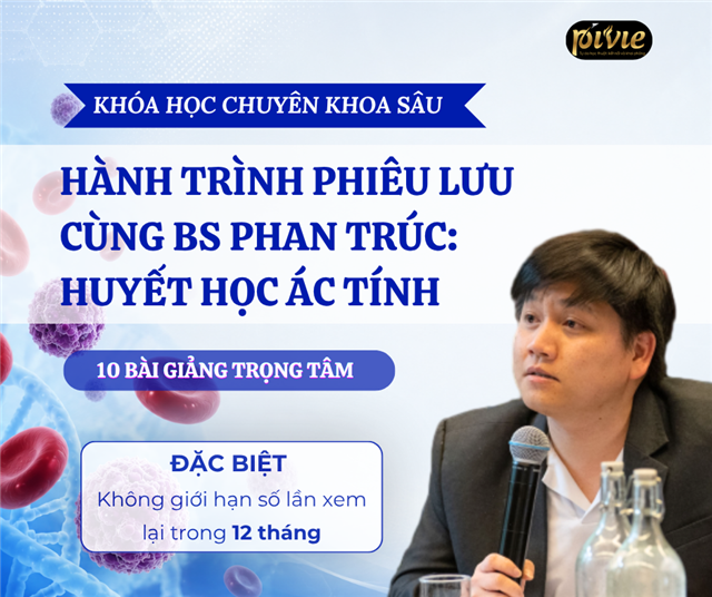 Bệnh lý Huyết học Ác tính - Hành trình phiêu lưu cùng BS Phan Trúc (PVKNC_050001)