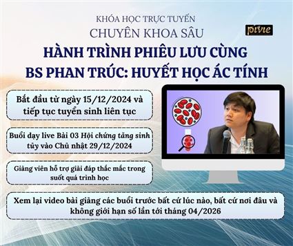 THÔNG BÁO TUYỂN SINH LIÊN TỤC - BUỔI HỌC LIVE BUỔI 03 CHUYÊN KHOA SÂU: HUYẾT HỌC ÁC TÍNH - “HÀNH TRÌNH PHIÊU LƯU CÙNG BS PHAN TRÚC”