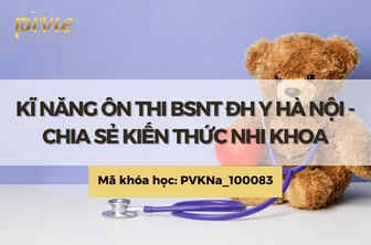 Kỹ năng ôn thi BSNT ĐH Y Hà Nội - Chia sẻ kiến thức Nhi Khoa (PVKNa_100083)